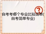 自考考哪个专业比较简单(自考简单专业)