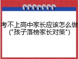 考不上高中家长应该怎么做("孩子落榜家长对策")