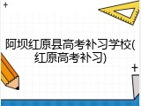 阿坝红原县高考补习学校(红原高考补习)