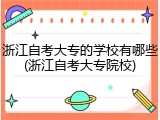 浙江自考大专的学校有哪些(浙江自考大专院校)
