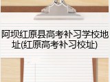 阿坝红原县高考补习学校地址(红原高考补习校址)