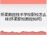怀柔数控技术学校职校怎么样(怀柔职校数控如何)