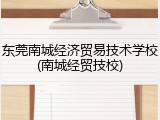 东莞南城经济贸易技术学校(南城经贸技校)