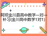 阿坝金川县高中数学一对一补习(金川高中数学1对1)