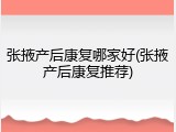 张掖产后康复哪家好(张掖产后康复推荐)