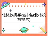 北林挖机学校排名(北林挖机排名)