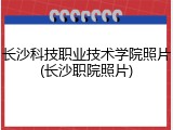 长沙科技职业技术学院照片(长沙职院照片)