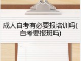 成人自考有必要报培训吗(自考要报班吗)