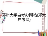 郑州大学自考办网站(郑大自考网)