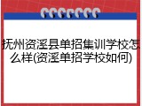 抚州资溪县单招集训学校怎么样(资溪单招学校如何)