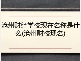 沧州财经学校现在名称是什么(沧州财校现名)