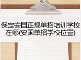 保定安国正规单招培训学校在哪(安国单招学校位置)