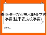 贵港桂平农业技术职业学校学费(桂平农技校学费)