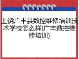 上饶广丰县数控维修培训技术学校怎么样(广丰数控维修培训)