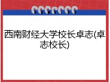 西南财经大学校长卓志(卓志校长)