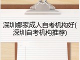 深圳哪家成人自考机构好(深圳自考机构推荐)