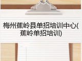 梅州蕉岭县单招培训中心(蕉岭单招培训)