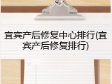 宜宾产后修复中心排行(宜宾产后修复排行)