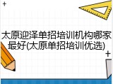 太原迎泽单招培训机构哪家最好(太原单招培训优选)