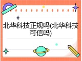 北华科技正规吗(北华科技可信吗)