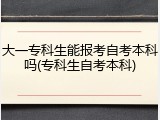 大一专科生能报考自考本科吗(专科生自考本科)