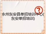 永州东安县单招培训中心(东安单招培训)