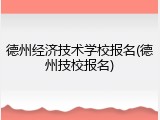 德州经济技术学校报名(德州技校报名)