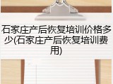 石家庄产后恢复培训价格多少(石家庄产后恢复培训费用)
