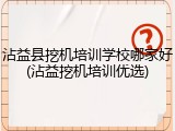 沾益县挖机培训学校哪家好(沾益挖机培训优选)