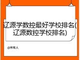 辽源学数控最好学校排名(辽源数控学校排名)