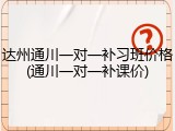 达州通川一对一补习班价格(通川一对一补课价)