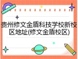 贵州修文金盾科技学校新校区地址(修文金盾校区)