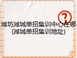 潍坊潍城单招集训中心在哪(潍城单招集训地址)