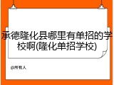 承德隆化县哪里有单招的学校啊(隆化单招学校)
