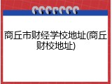 商丘市财经学校地址(商丘财校地址)