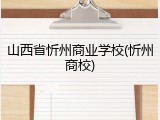 山西省忻州商业学校(忻州商校)