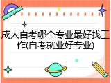 成人自考哪个专业最好找工作(自考就业好专业)