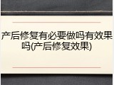 产后修复有必要做吗有效果吗(产后修复效果)