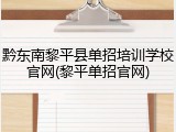 黔东南黎平县单招培训学校官网(黎平单招官网)