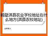 鹤壁淇县农业学校地址在什么地方(淇县农校地址)