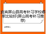宜宾屏山县高考补习学校哪家比较好(屏山高考补习推荐)