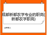 成都新都农学专业的职高(新都农学职高)
