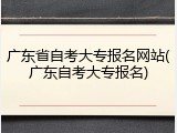 广东省自考大专报名网站(广东自考大专报名)