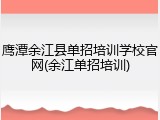鹰潭余江县单招培训学校官网(余江单招培训)