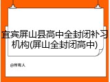 宜宾屏山县高中全封闭补习机构(屏山全封闭高中)