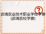 武清农业技术职业学校学费(武清农校学费)