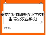 泰安岱岳有哪些农业学校招生(泰安农业学校)