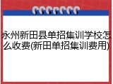 永州新田县单招集训学校怎么收费(新田单招集训费用)