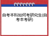 自考本科如何考研究生(自考本考研)