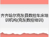 齐齐哈尔克东县数控车床培训机构(克东数控培训)